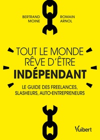 TOUT LE MONDE REVE D'ETRE INDEPENDANT - LE GUIDE DES FREELANCES, SLASHEURS, AUTO-ENTREPRENEURS