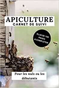 APICULTURE POUR LES NULS OU LES DEBUTANTS CARNET DE SUIVI PLUS DE 100 PAGES A COMPLETER - CAHIER DAP