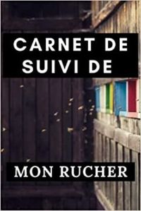 CARNET DE SUIVI DE MON RUCHER - CAHIER DAPICULTURE POUR SUIVRE LEVOLUTION DE MES RUCHES , COLONIES E