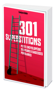301 SUPERSTITIONS - PETITE ENCYCLOPEDIE DES PEURS ET SAGESSES POPULAIRES