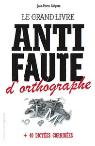 Le Grand livre anti-faute d'orthographe + 40 dictées corrigées