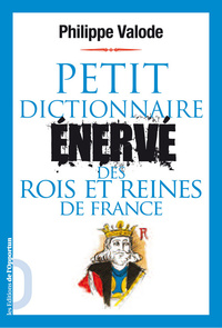 Petit dictionnaire énervé des rois et reines de France
