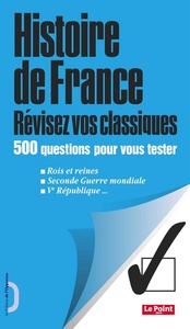 HISTOIRE DE FRANCE - REVISEZ VOS CLASSIQUES - 500 QUESTIONS POUR VOUS TESTER
