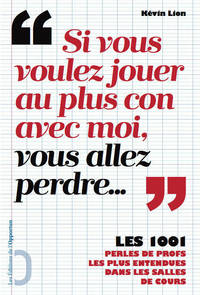 Si vous voulez jouer au plus con avec moi, vous allez perdre...,, les 1001 perles de profs les plus