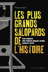 LES PLUS GRANDS SALOPARDS DE L'HISTOIRE - UNE HISTOIRE DES TRAITRES DEPUIS JUDAS JUSQU'A LAVAL