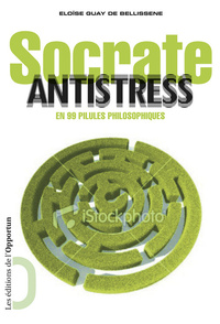 SOCRATE ANTISTRESS. EN 99 PILULES PHILOSOPHIQUES