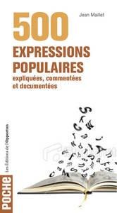 500 expressions populaires, expliquées, commentées et documentées