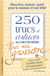 250 TRUCS ET ASTUCES DE GRAND-MERE POUR MA GROSSESSE