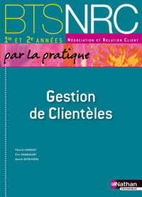 Gestion de Clientèles - BTS NRC 1re et 2e années par la pratique BTS NRC par la pratique