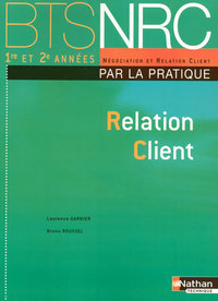 Relation Client (Éd.2008) BTS NRC 1 et 2 BTS NRC par la pratique Livre de l'élève