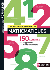 LES BASES INDISPENSABLES MATHEMATIQUES - LES CAHIES DE LA FORMATION - 2019