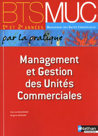 Management et Gestion des Unités Commerciales (Éd.2010) BTS 1/2 MUC par la pratique élève