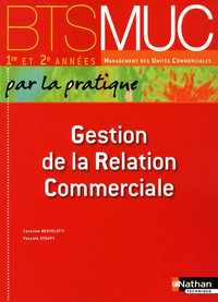 GESTION DE LA RELATION COMMERCIALE BTS MUC (PAR LA PRATIQUE) 1RE ET 2E ANNEES ELEVE 2010