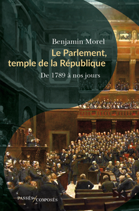LE PARLEMENT, TEMPLE DE LA REPUBLIQUE - DE 1789 A NOS JOURS