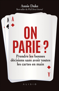 ON PARIE ? PRENDRE LES BONNES DECISIONS SANS AVOIR TOUTES LES CARTES EN MAINS