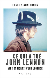 CE QUI A TUE JOHN LENNON - VIES ET MORTS D'UNE LEGENDE