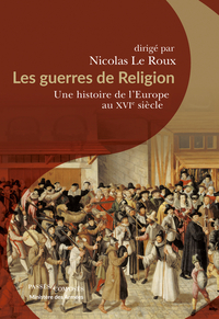 LES GUERRES DE RELIGION - UNE HISTOIRE DE L'EUROPE AU XVIE SIECLE