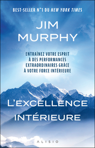 L'EXCELLENCE INTERIEURE - ENTRAINEZ VOTRE ESPRIT A DES PERFORMANCES EXTRAORDINAIRES GRACE A VOTRE FO