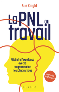 LA PNL AU TRAVAIL - ATTEINDRE L'EXCELLENCE AVEC LA PROGRAMMATION NEUROLINGUISTIQUE