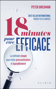 18 MINUTES POUR ETRE EFFICACE - LA METHODE SIMPLE POUR EVITER PROCRASTINATION ET EPARPILLEMENT