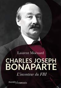 CHARLES JOSEPH BONAPARTE - L'INVENTEUR DU FBI