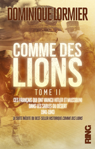 COMME DES LIONS - TOME 2 CES FRANCAIS QUI ONT VAINCU HITLER ET MUSSOLINI DANS LES SABLES DU DESERT -