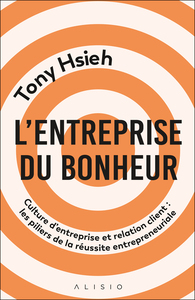 L'ENTREPRISE DU BONHEUR - CULTURE D'ENTREPRISE ET RELATION CLIENT : LES PILIERS DE LA REUSSITE ENTRE