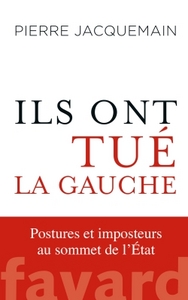 ILS ONT TUE LA GAUCHE - POSTURE(S) ET IMPOSTEUR(S) AU SOMMET DE L'ETAT
