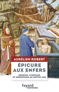 EPICURE AUX ENFERS - HERESIE, ATHEISME ET HEDONISME AU MOYEN AGE