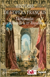 HISTOIRE DE L'OPERA FRANCAIS. DU CONSULAT AUX DEBUTS DE LA IIIEME REPUBLIQUE