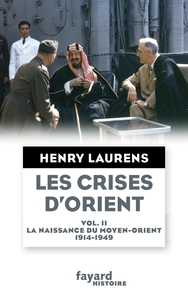 LES CRISES D'ORIENT TOME 2 - LA NAISSANCE DU MOYEN-ORIENT 1914-1949