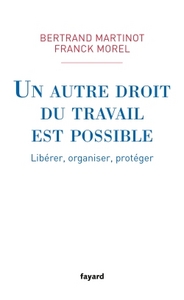 UN AUTRE DROIT DU TRAVAIL EST POSSIBLE - LIBERER, ORGANISER, PROTEGER