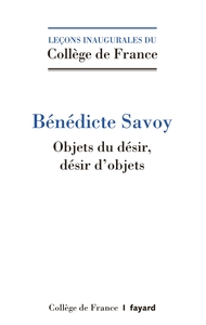 OBJETS DU DESIR. DESIRS D'OBJETS. - HISTOIRE CULTURELLE DU PATRIMOINE ARTISTIQUE EN EUROPE, XVIIIE-X