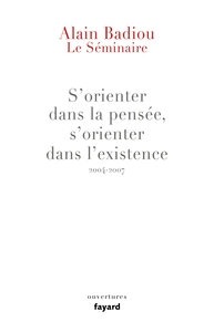 LE SEMINAIRE : S'ORIENTER DANS LA PENSEE, S'ORIENTER DANS L'EXISTENCE (2004-2007)