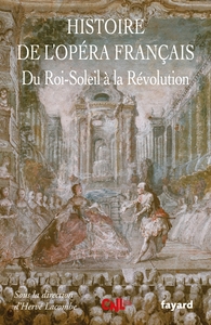 HISTOIRE DE L'OPERA FRANCAIS. XVII-XVIIIE SIECLES - DU ROI-SOLEIL A LA REVOLUTION