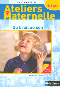 DU BRUIT AU SON - 5/6 ANS AVEC CD - ATELIERS EN MATERNELLE