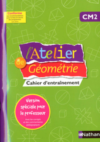 Atelier de Géométrie CM2 Cahier d'entraînement -Version spéciale pour le professeur-