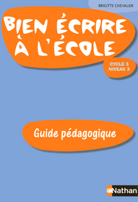 BIEN ECRIRE A L'ECOLE CYCLE 3 NIVEAU 3 - GUIDE PEDAGOGIQUE