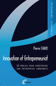 INNOVATION ET ENTREPRENEURIAT - 10 REGLES POUR CONSTRUIRE UNE ENTREPRISE INNOVANTE