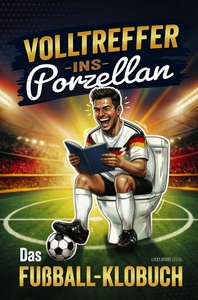VOLLTREFFER INS PORZELLAN: - DAS LUSTIGE FUSSBALL-KLOBUCH MIT WITZEN, RATSELN, QUIZ & VERRUCKTEN ANE