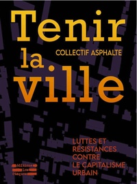 TENIR LA VILLE - LUTTES ET RESISTANCES CONTRE LE CAPITALISME URBAIN