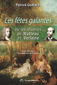 LES FETES GALANTES OU LES REVERIES DE WATTEAU ET VERLAINE - ESSAI SUIVI DES FETES GALANTES DE VERLAI