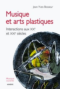 MUSIQUE ET ARTS PLASTIQUES - INTERACTIONS AUX XXE ET XXIE SIECLES