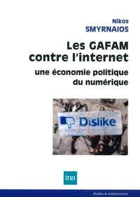 LES GAFAM CONTRE L'INTERNET - UNE ECONOMIE POLITIQUE DU NUMERIQUE