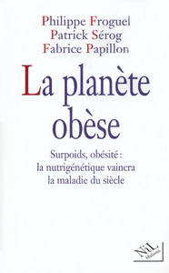 La planète obèse surpoids, obésité, la nutrigénétique vaincra la maladie du siècle