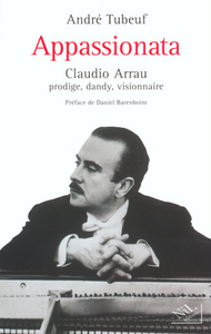 Appassionata Claudio Arrau, prodige, dandy, visionnaire