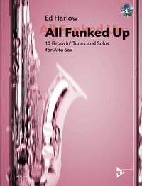 ALL FUNKED UP - 10 GROOVIN' TUNES AND SOLOS FOR ALTO SAX. ALTO SAXOPHONE.