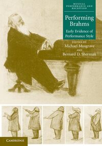 MICHAEL MUSGRAVE & BERNARD D. SHERMAN : PERFORMING BRAHMS: EARLY EVIDENCE OF PERFORMANCE STYLE