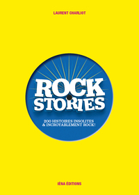 ROCK STORIES - 200 HISTOIRES INSOLITES & INCROYABLEMENT ROCK !