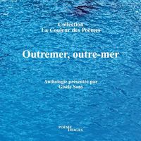 Outremer, outre-mer Collection La Couleur des Poèmes Anthologie de 17 poètes contemporains